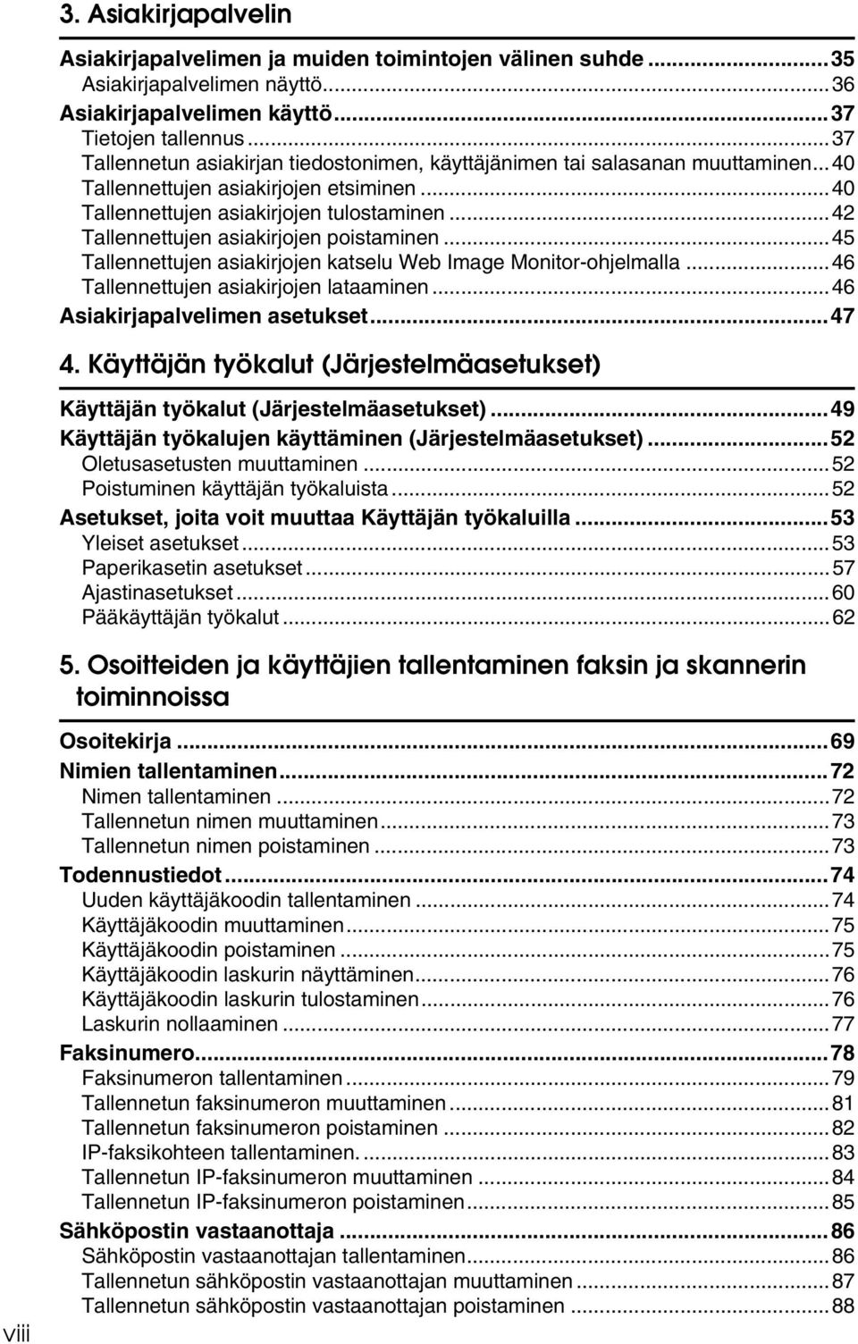 ..42 Tallennettujen asiakirjojen poistaminen...45 Tallennettujen asiakirjojen katselu Web Image Monitor-ohjelmalla...46 Tallennettujen asiakirjojen lataaminen...46 Asiakirjapalvelimen asetukset...47 4.