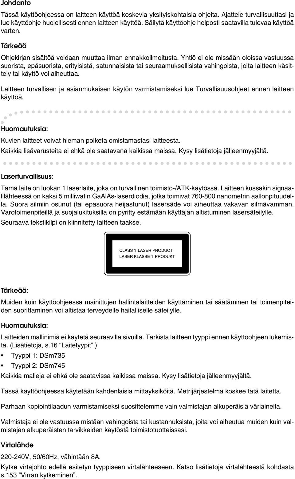 Yhtiö ei ole missään oloissa vastuussa suorista, epäsuorista, erityisistä, satunnaisista tai seuraamuksellisista vahingoista, joita laitteen käsittely tai käyttö voi aiheuttaa.