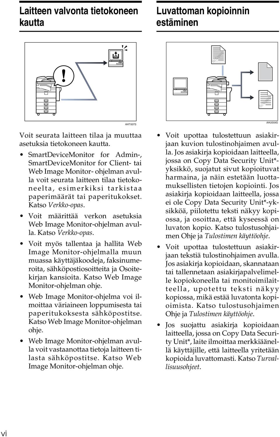 Katso Verkko-opas. Voit määrittää verkon asetuksia Web Image Monitor-ohjelman avulla. Katso Verkko-opas.