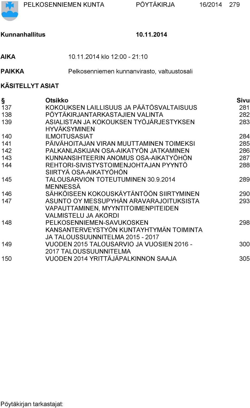 2014 klo 12:00-21:10 PAIKKA Pelkosenniemen kunnanvirasto, valtuustosali KÄSITELLYT ASIAT Otsikko Sivu 137 KOKOUKSEN LAILLISUUS JA PÄÄTÖSVALTAISUUS 281 138 PÖYTÄKIRJANTARKASTAJIEN VALINTA 282 139