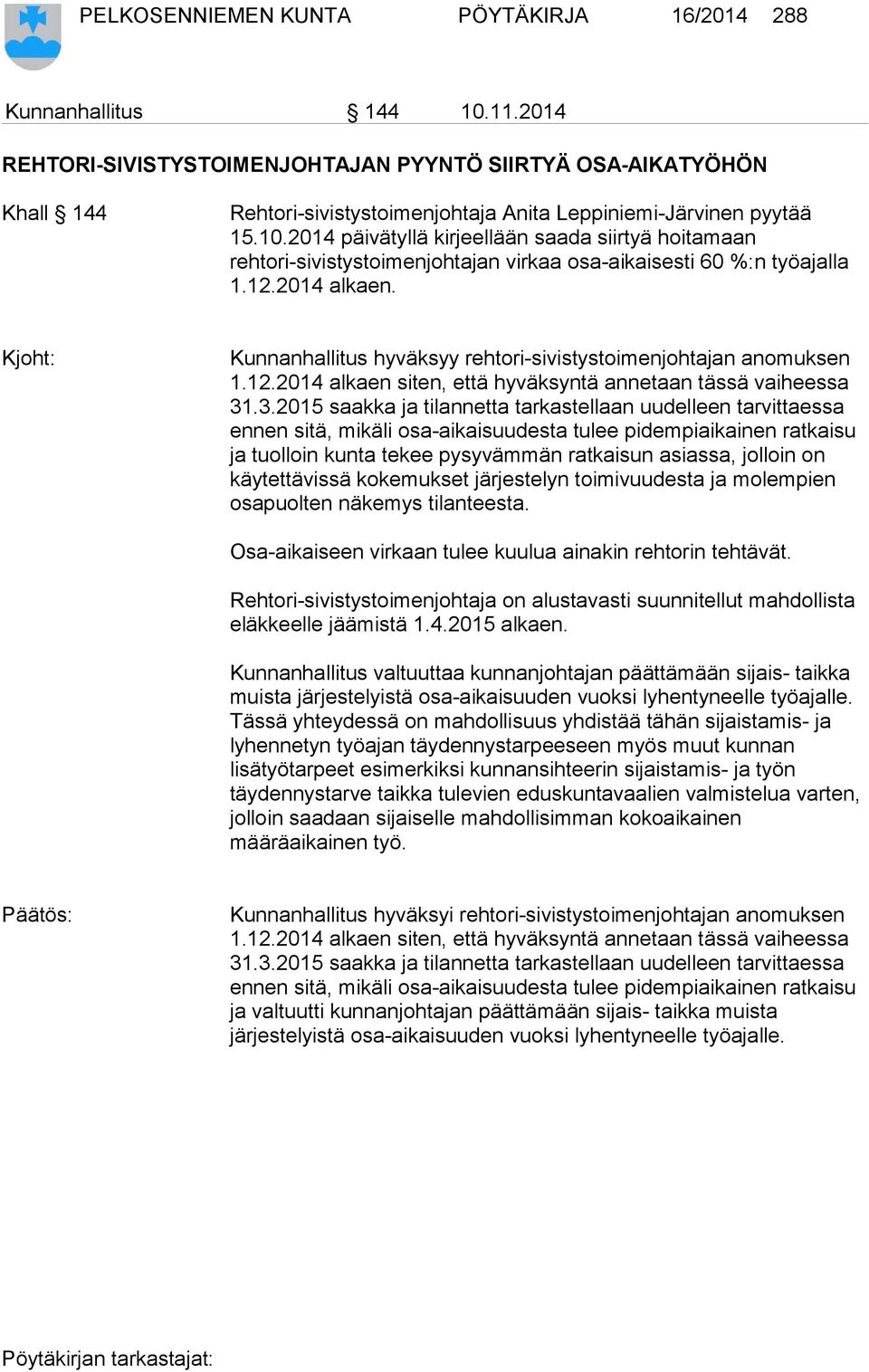 2014 päivätyllä kirjeellään saada siirtyä hoitamaan rehtori-sivistystoimenjohtajan virkaa osa-aikaisesti 60 %:n työajalla 1.12.2014 alkaen.