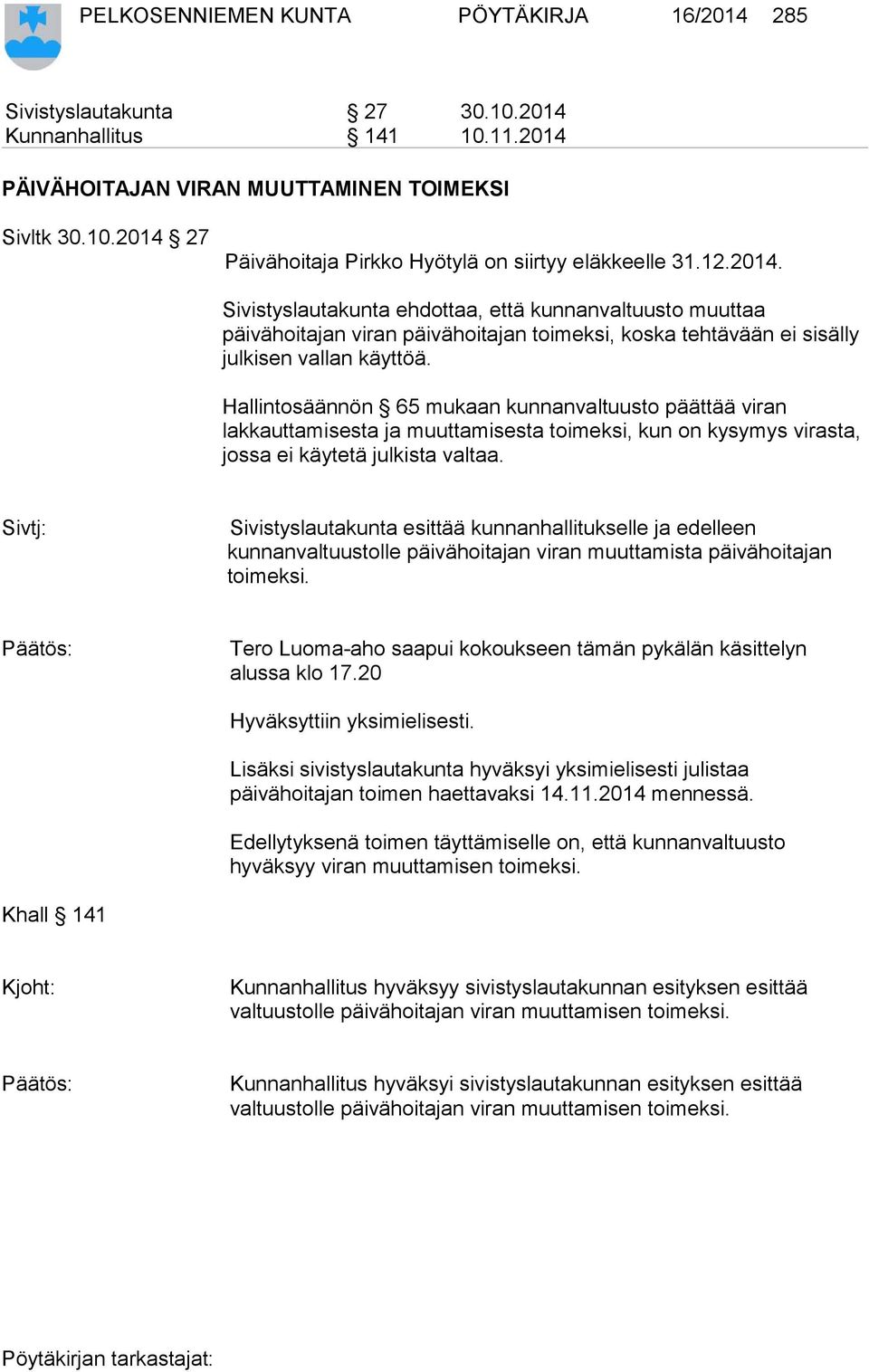 Hallintosäännön 65 mukaan kunnanvaltuusto päättää viran lakkauttamisesta ja muuttamisesta toimeksi, kun on kysymys virasta, jossa ei käytetä julkista valtaa.