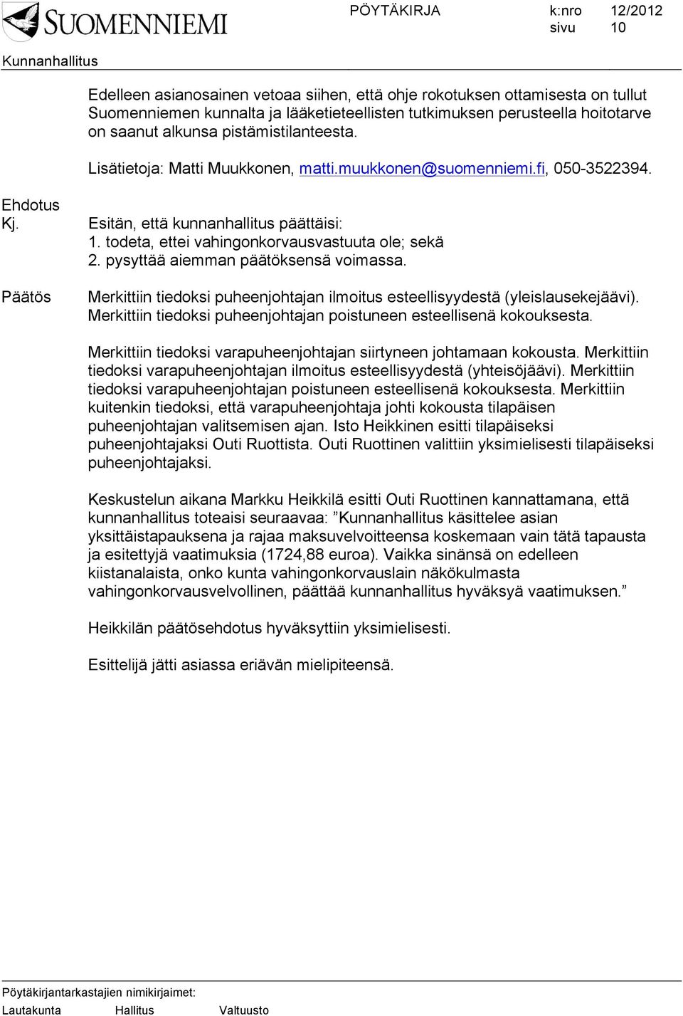 Merkittiin tiedoksi puheenjohtajan ilmoitus esteellisyydestä (yleislausekejäävi). Merkittiin tiedoksi puheenjohtajan poistuneen esteellisenä kokouksesta.