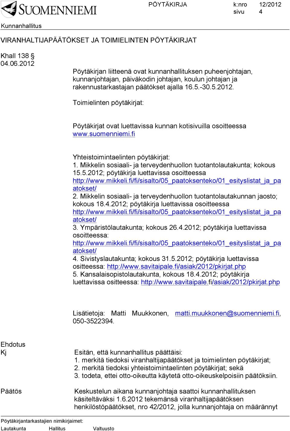 suomenniemi.fi Yhteistoimintaelinten pöytäkirjat: 1. Mikkelin sosiaali- ja terveydenhuollon tuotantolautakunta; kokous 15.5.2012; pöytäkirja luettavissa osoitteessa http://www.mikkeli.