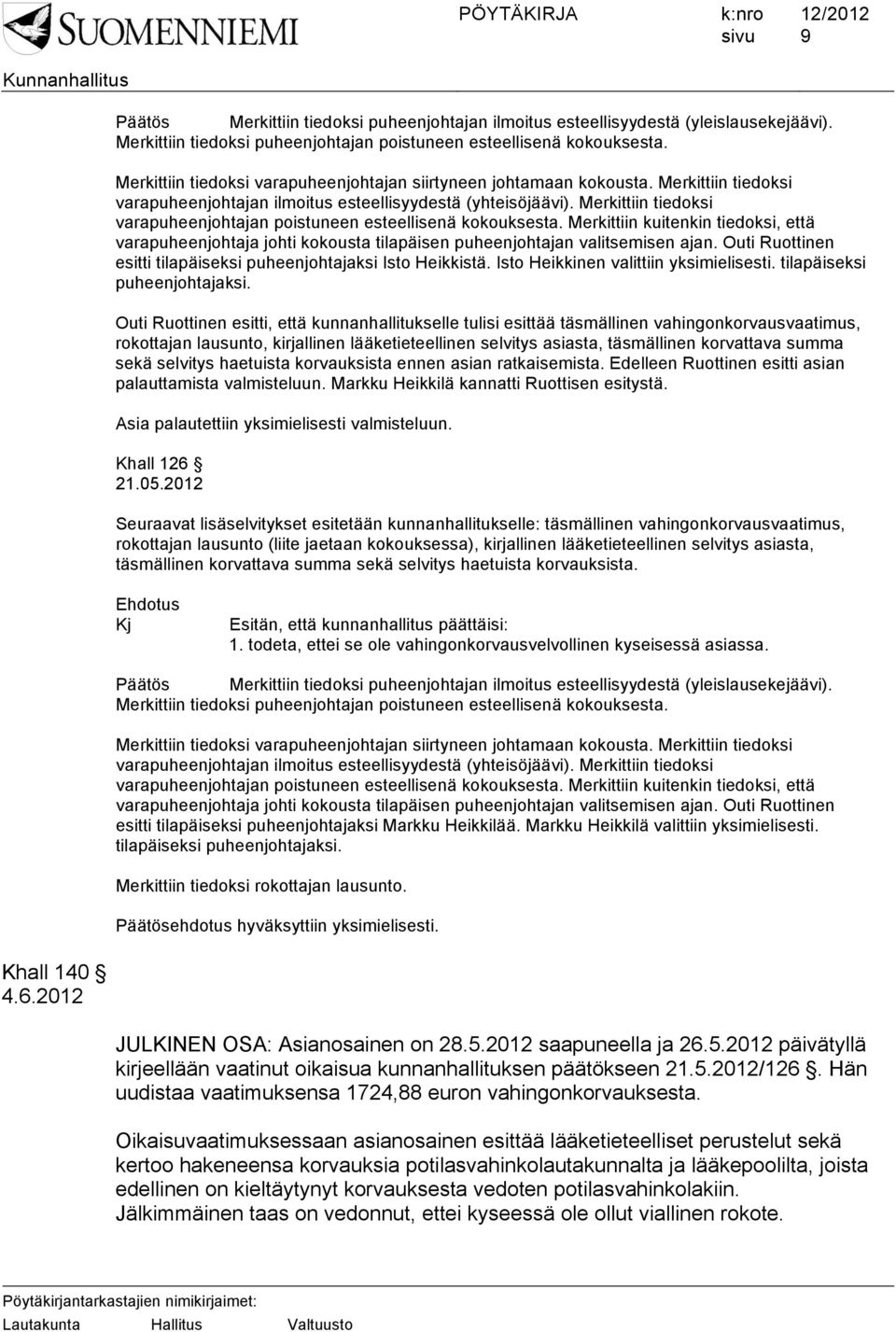 Merkittiin tiedoksi varapuheenjohtajan poistuneen esteellisenä kokouksesta. Merkittiin kuitenkin tiedoksi, että varapuheenjohtaja johti kokousta tilapäisen puheenjohtajan valitsemisen ajan.