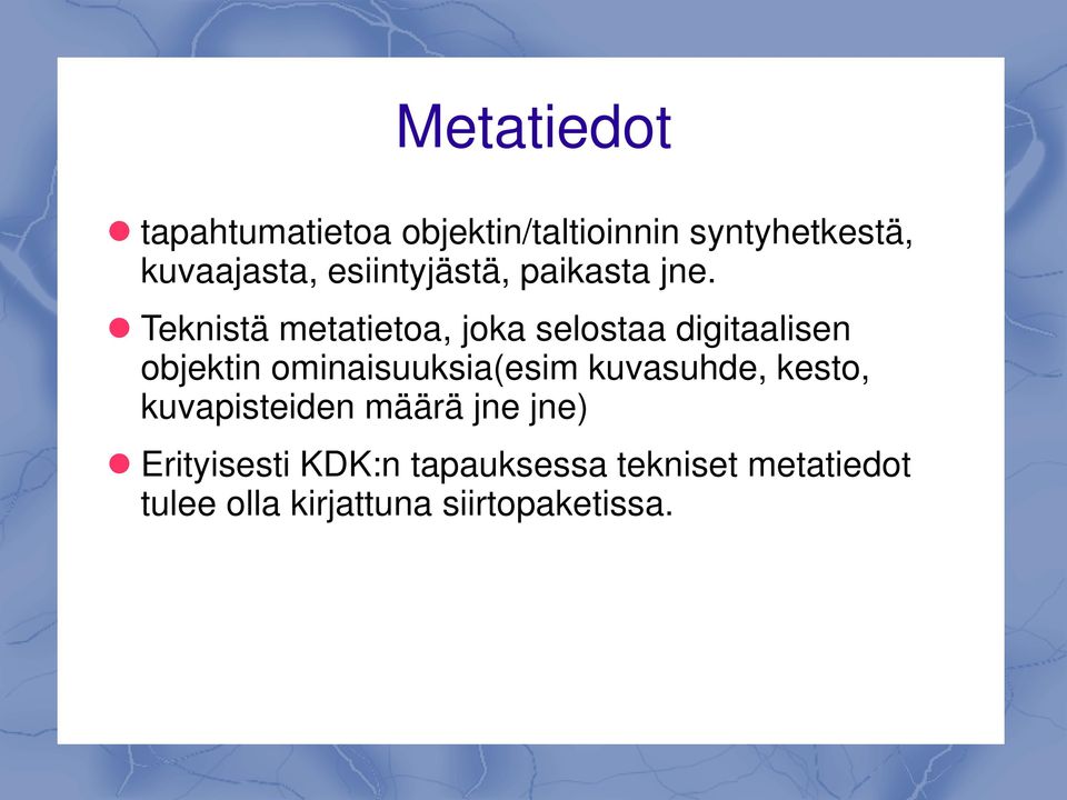Teknistä metatietoa, joka selostaa digitaalisen objektin ominaisuuksia(esim