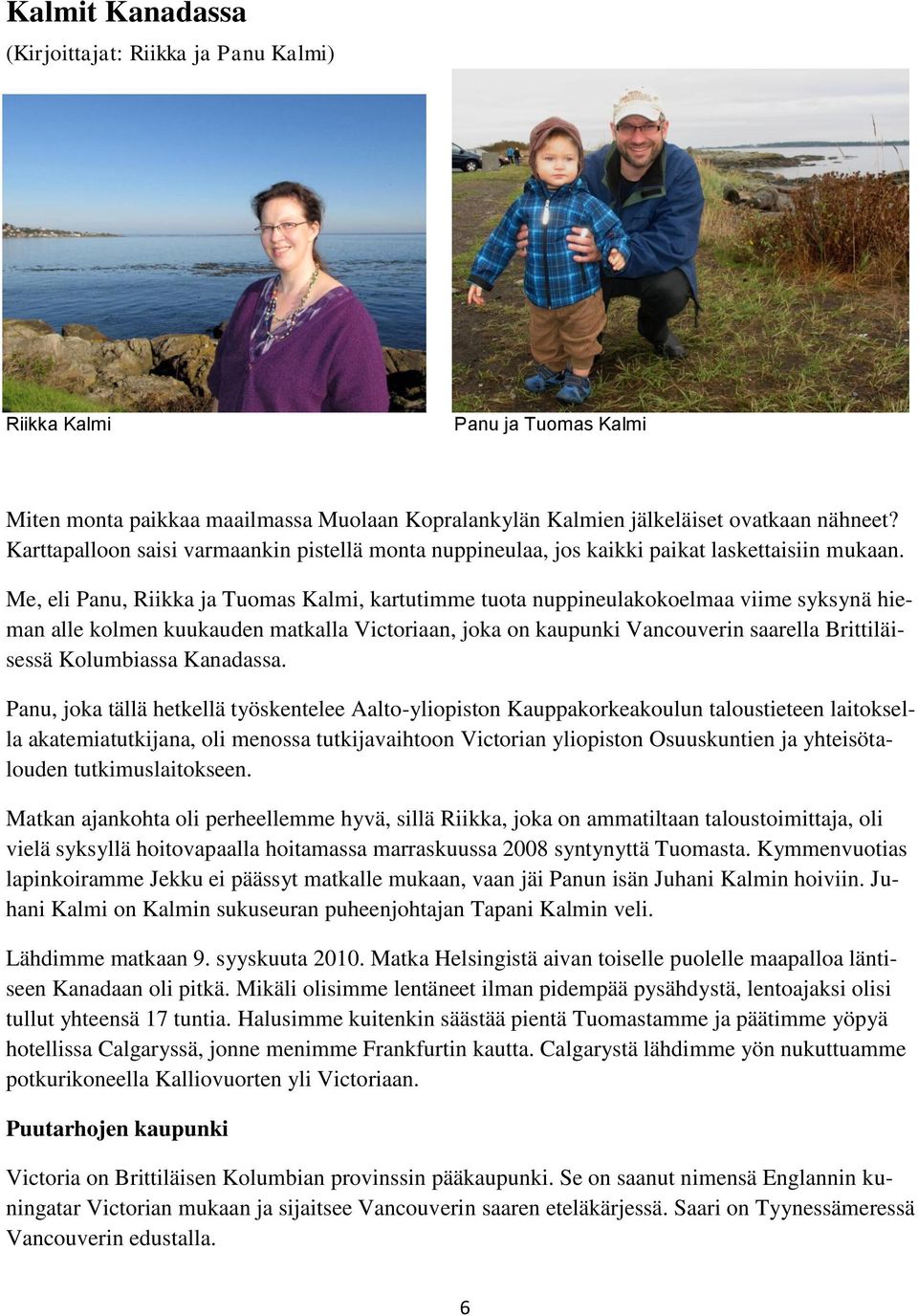 Me, eli Panu, Riikka ja Tuomas Kalmi, kartutimme tuota nuppineulakokoelmaa viime syksynä hieman alle kolmen kuukauden matkalla Victoriaan, joka on kaupunki Vancouverin saarella Brittiläisessä