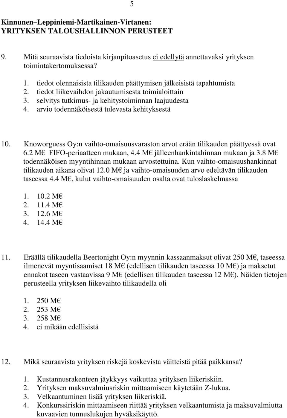 arvio todennäköisestä tulevasta kehityksestä 10. Knoworguess Oy:n vaihto-omaisuusvaraston arvot erään tilikauden päättyessä ovat 6.2 M ),)2SHULDDWWHHQPXNDDQ0 MlOOHHQKDQNLQWDKLQQDQPukaan ja 3.