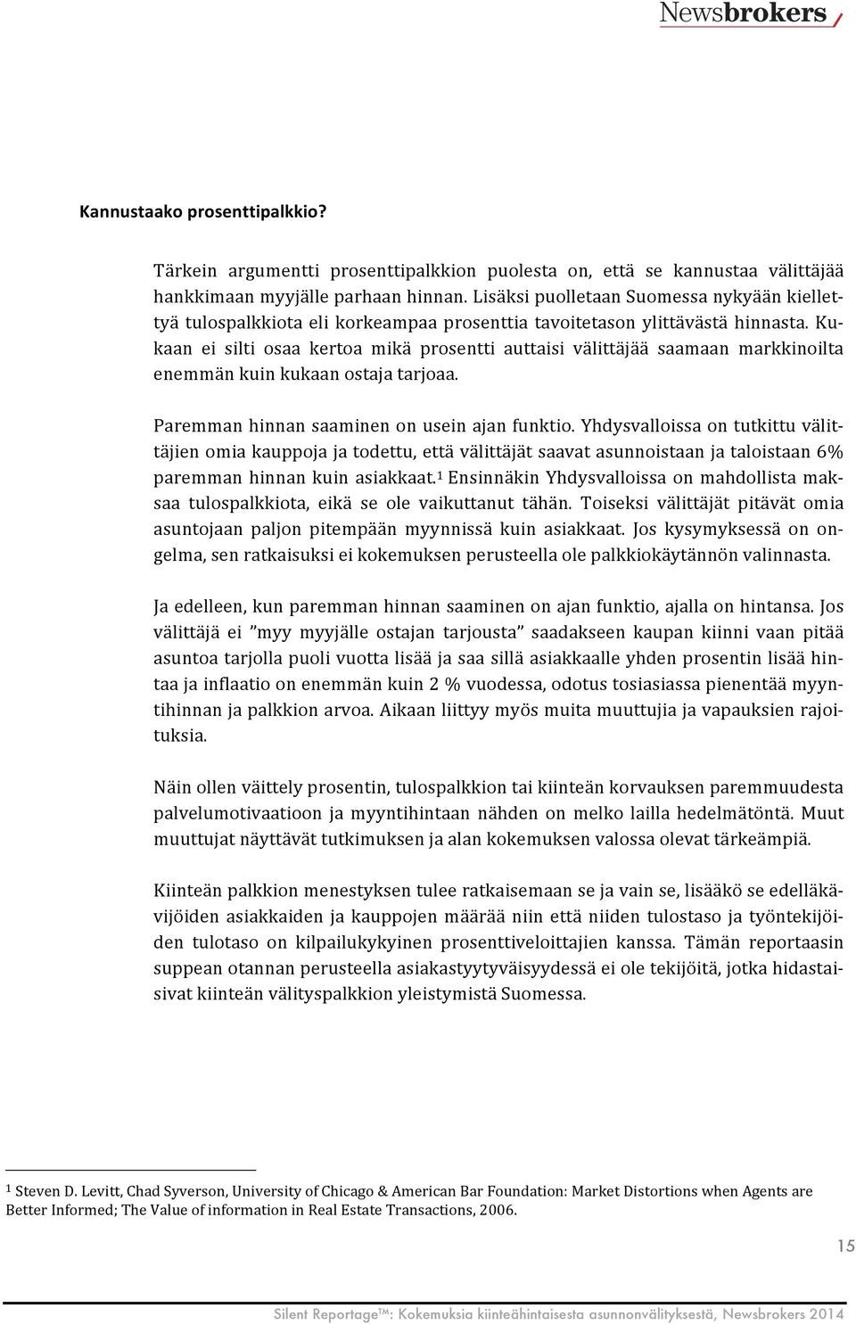 Ku- kaan ei silti osaa kertoa mikä prosentti auttaisi välittäjää saamaan markkinoilta enemmän kuin kukaan ostaja tarjoaa. Paremman hinnan saaminen on usein ajan funktio.