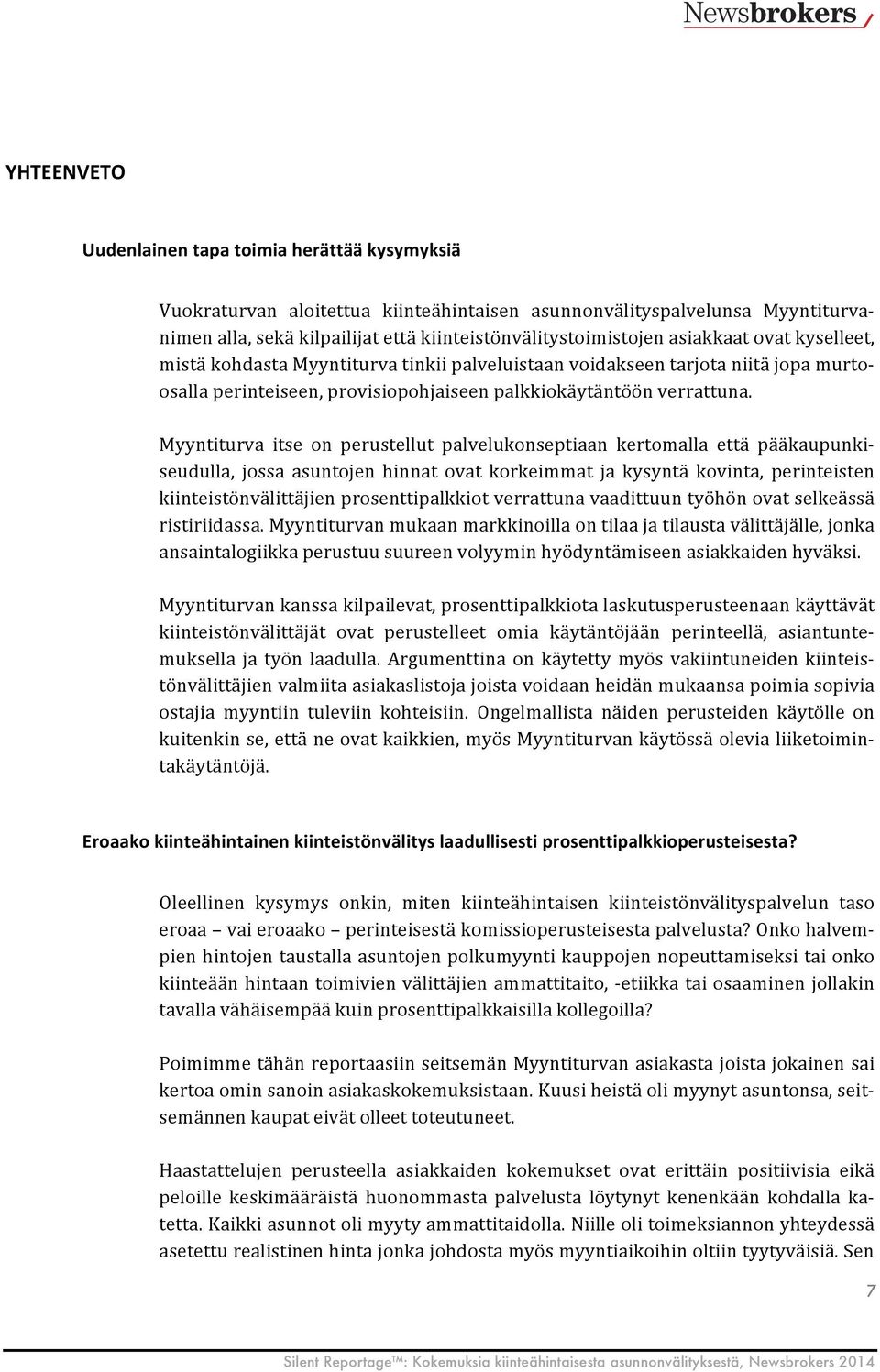 Myyntiturva itse on perustellut palvelukonseptiaan kertomalla että pääkaupunki- seudulla, jossa asuntojen hinnat ovat korkeimmat ja kysyntä kovinta, perinteisten kiinteistönvälittäjien