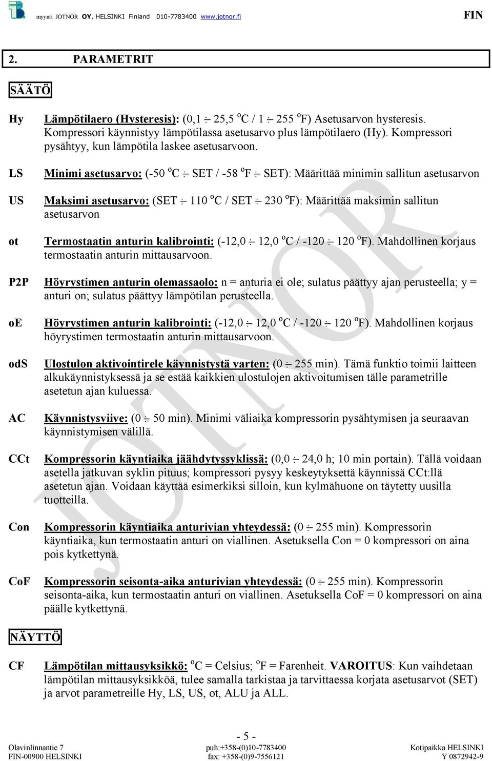 Minimi asetusarvo: (-50 : SET / -58 o F : SET): Määrittää minimin sallitun asetusarvon Maksimi asetusarvo: (SET : 110 / SET : 230 o F): Määrittää maksimin sallitun asetusarvon Termostaatin anturin