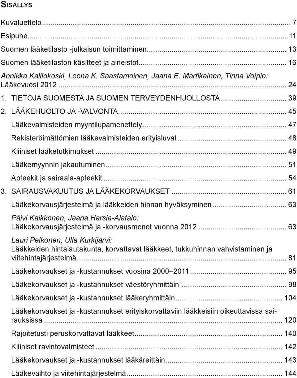 .. 47 Rekisteröimättömien lääkevalmisteiden erityisluvat... 48 Kliiniset lääketutkimukset... 49 Lääkemyynnin jakautuminen... 51 Apteekit ja sairaala-apteekit... 54 3.