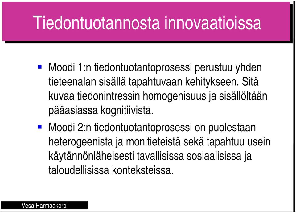 Sitä kuvaa tiedonintressin homogenisuus ja sisällöltään pääasiassa kognitiivista.