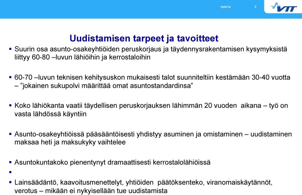 lähimmän 20 vuoden aikana työ on vasta lähdössä käyntiin Asunto-osakeyhtiöissä pääsääntöisesti yhdistyy asuminen ja omistaminen uudistaminen maksaa heti ja maksukyky vaihtelee