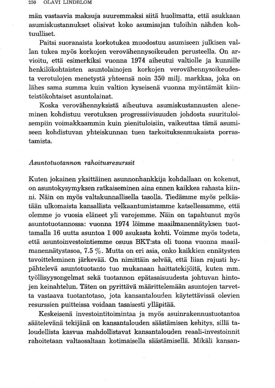 On arvioitu, että esimerkiksi vuonna 1974 aiheutui valtiolle ja kunnille henkilökohtaisten asuntolainojen korkojen verovähennysoikeudesta verotulojen menetystä yhteensä noin 350 milj.