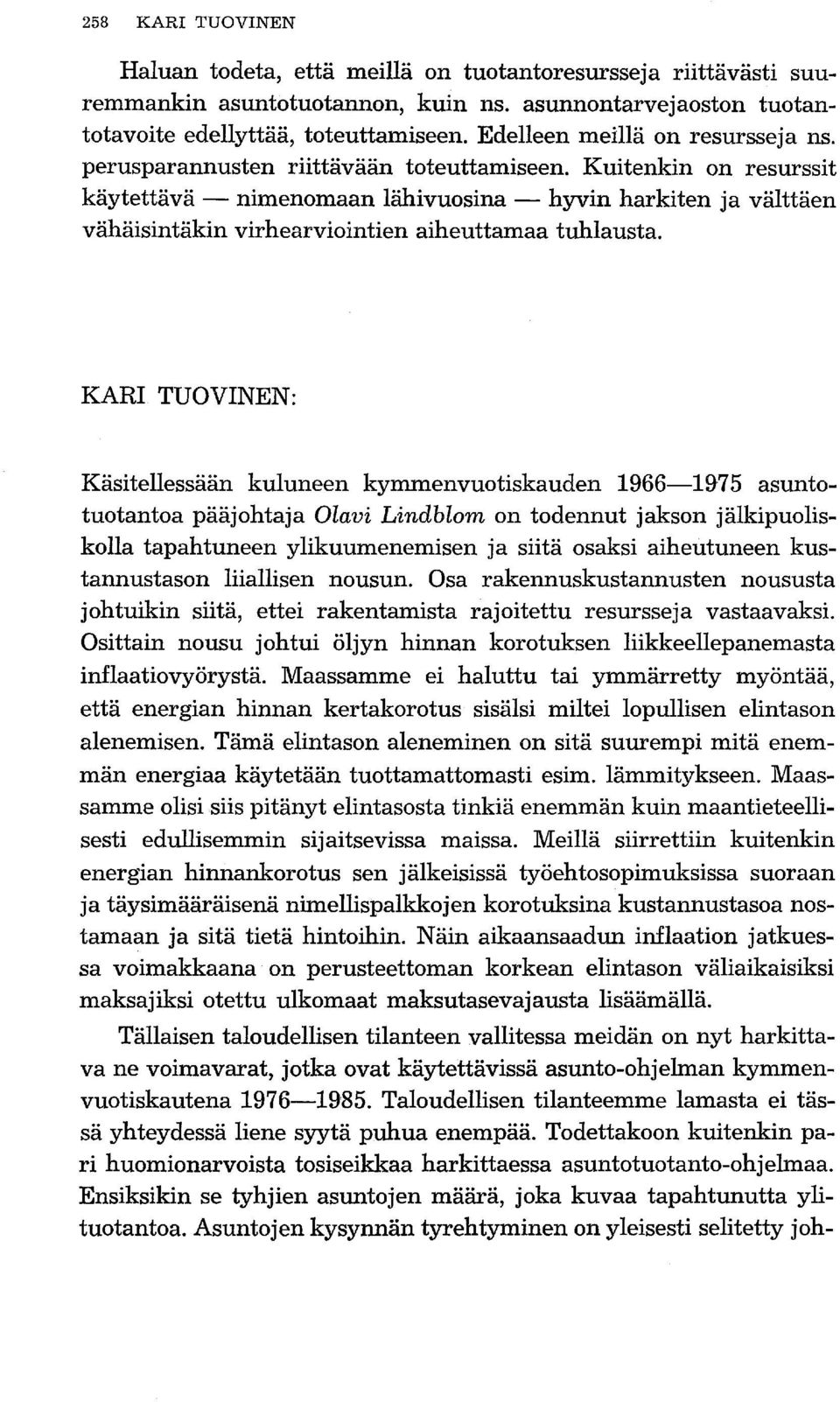 Kuitenkin on resurssit käytettävä - nimenomaan lähivuosina - hyvin harkiten ja välttäen vähäisintäkin virhearviointien aiheuttamaa tuhlausta.