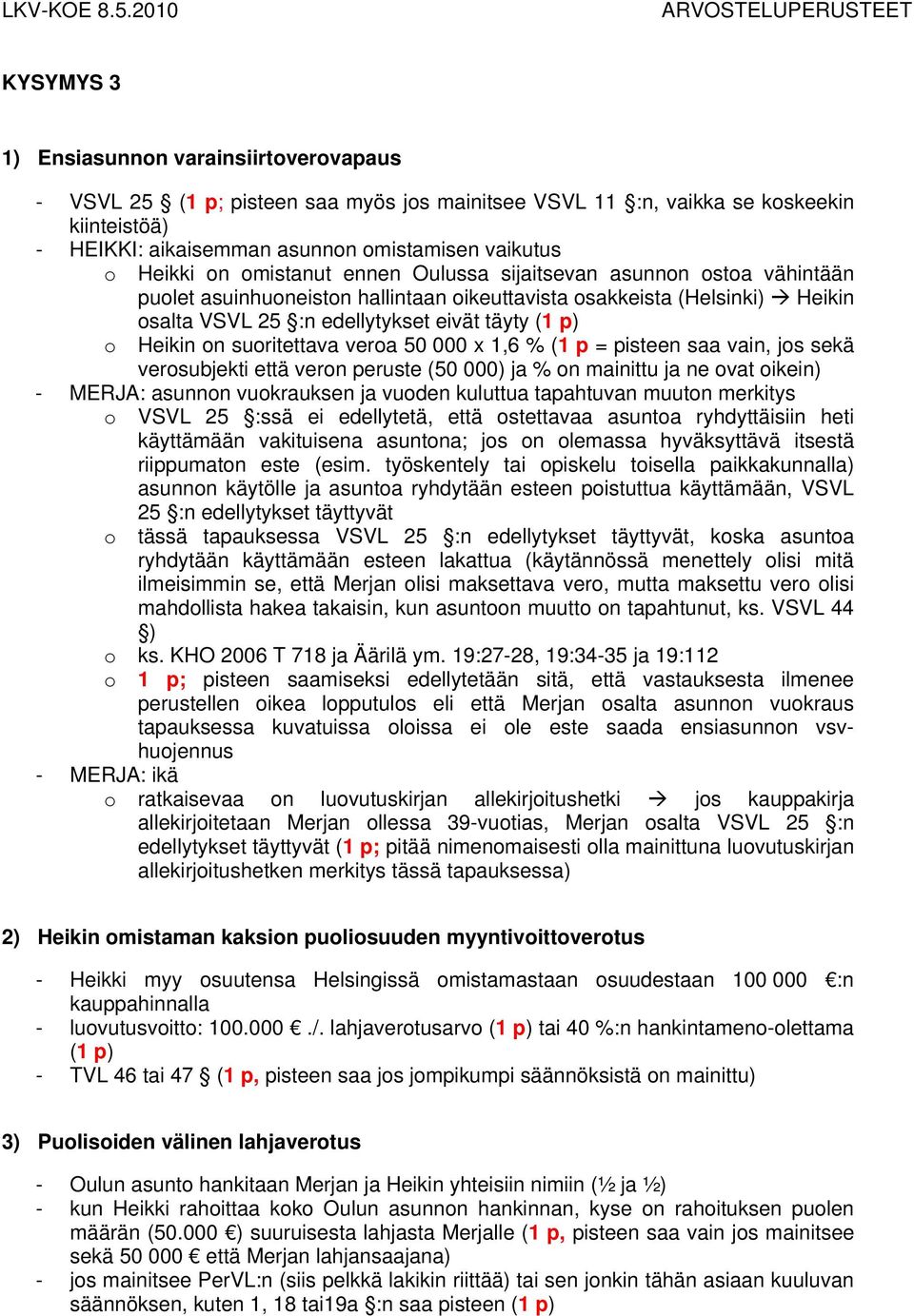 on suoritettava veroa 50 000 x 1,6 % (1 p = pisteen saa vain, jos sekä verosubjekti että veron peruste (50 000) ja % on mainittu ja ne ovat oikein) - MERJA: asunnon vuokrauksen ja vuoden kuluttua