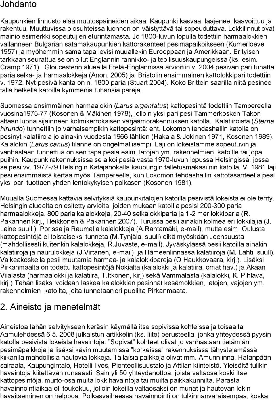 Jo 1800-luvun lopulla todettiin harmaalokkien vallanneen Bulgarian satamakaupunkien kattorakenteet pesimäpaikoikseen (Kumerloeve 1957) ja myöhemmin sama tapa levisi muuallekin Eurooppaan ja