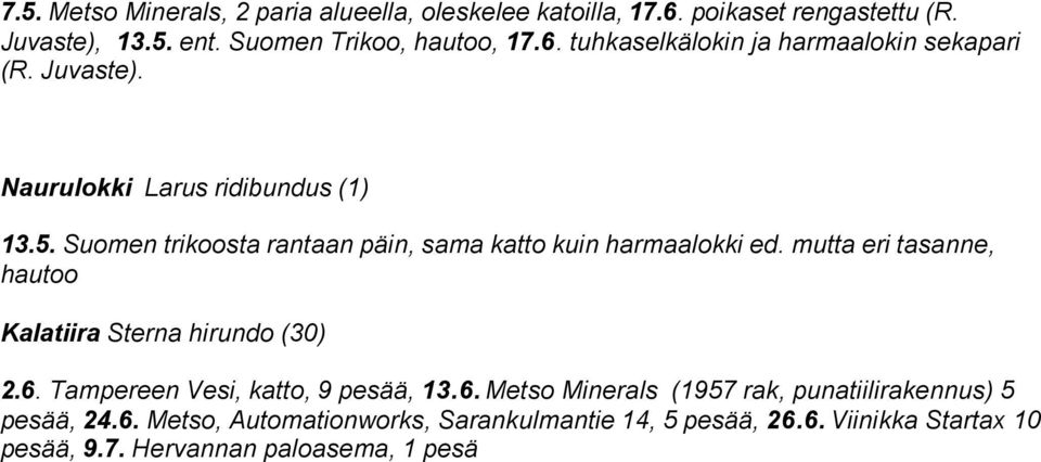 mutta eri tasanne, hautoo Kalatiira Sterna hirundo (30) 2.6. Tampereen Vesi, katto, 9 pesää, 13.6. Metso Minerals (1957 rak, punatiilirakennus) 5 pesää, 24.