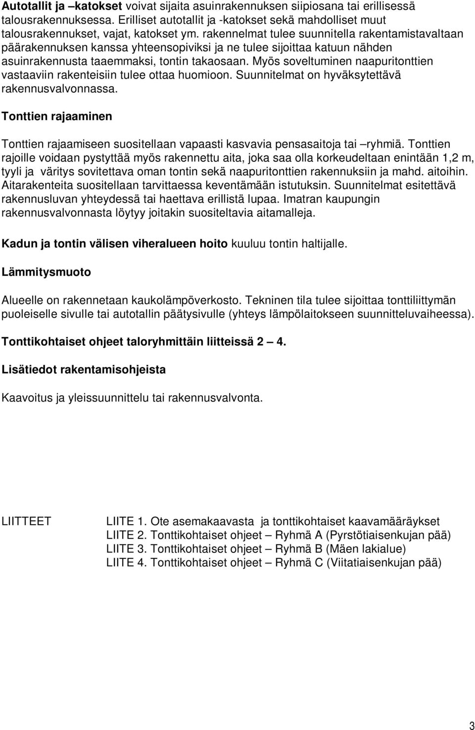 Myös soveltuminen naapuritonttien vastaaviin rakenteisiin tulee ottaa huomioon. Suunnitelmat on hyväksytettävä rakennusvalvonnassa.