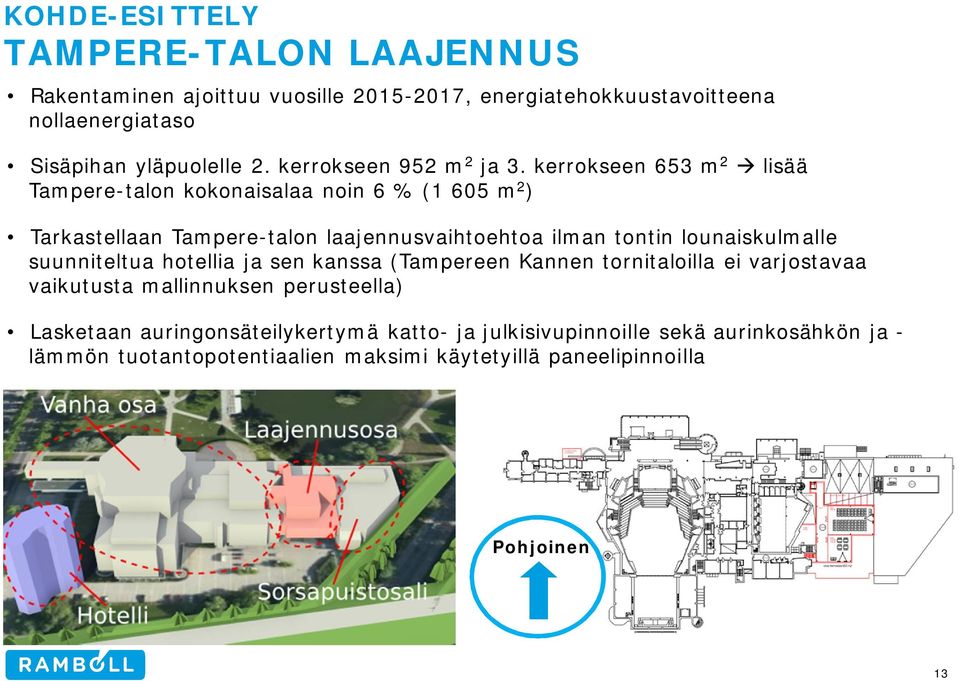 kerrokseen 653 m 2 lisää Tampere-talon kokonaisalaa noin 6 % (1 605 m 2 ) Tarkastellaan Tampere-talon laajennusvaihtoehtoa ilman tontin lounaiskulmalle