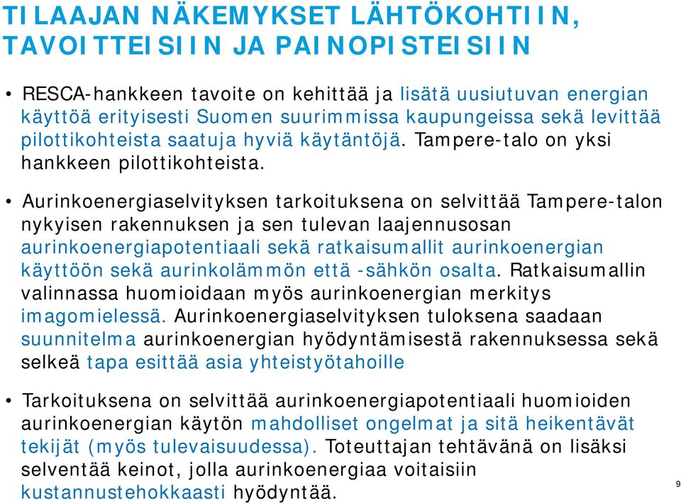 Aurinkoenergiaselvityksen tarkoituksena on selvittää Tampere-talon nykyisen rakennuksen ja sen tulevan laajennusosan aurinkoenergiapotentiaali sekä ratkaisumallit aurinkoenergian käyttöön sekä