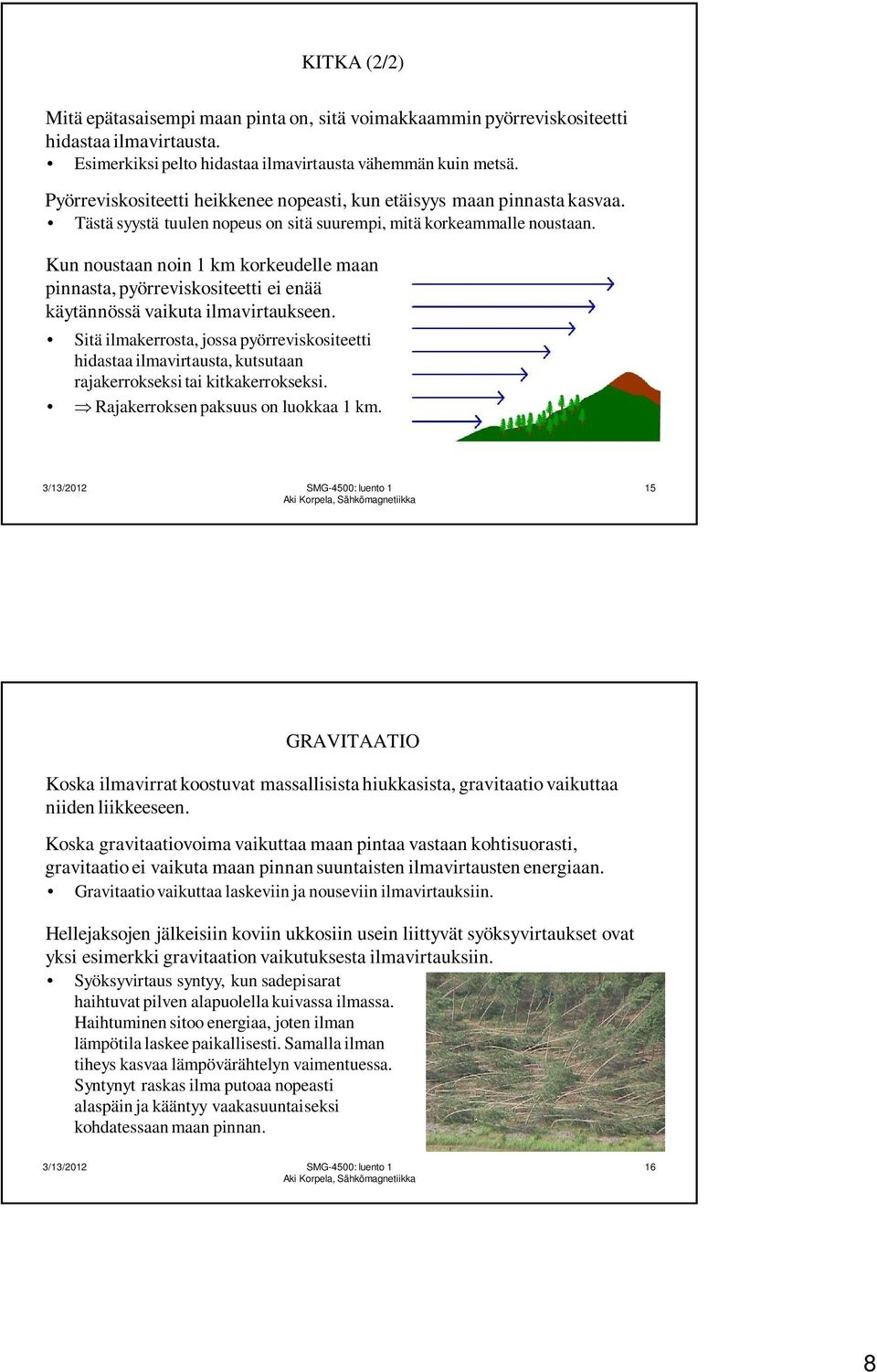 Kun noustaan noin 1 km korkeudelle maan pinnasta, pyörreviskositeetti ei enää käytännössä vaikuta ilmavirtaukseen.