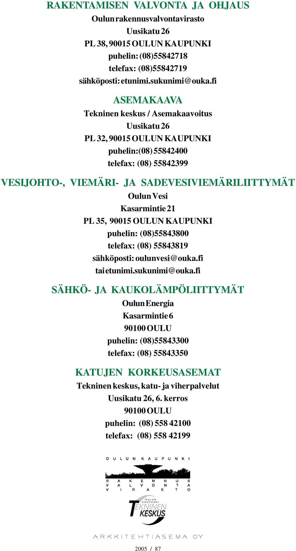 Kasarmintie 21 PL 35, 90015 OULUN KAUPUNKI puhelin: (08)55843800 telefax: (08) 55843819 sähköposti: oulunvesi@ouka.fi tai etunimi.sukunimi@ouka.