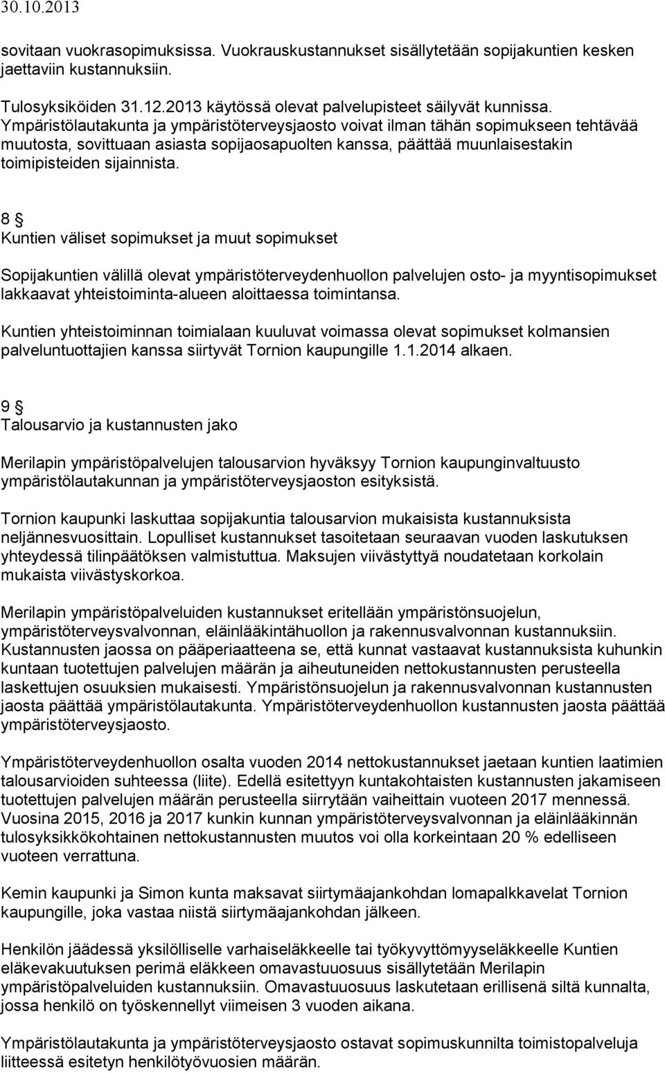 8 Kuntien väliset sopimukset ja muut sopimukset Sopijakuntien välillä olevat ympäristöterveydenhuollon palvelujen osto- ja myyntisopimukset lakkaavat yhteistoiminta-alueen aloittaessa toimintansa.