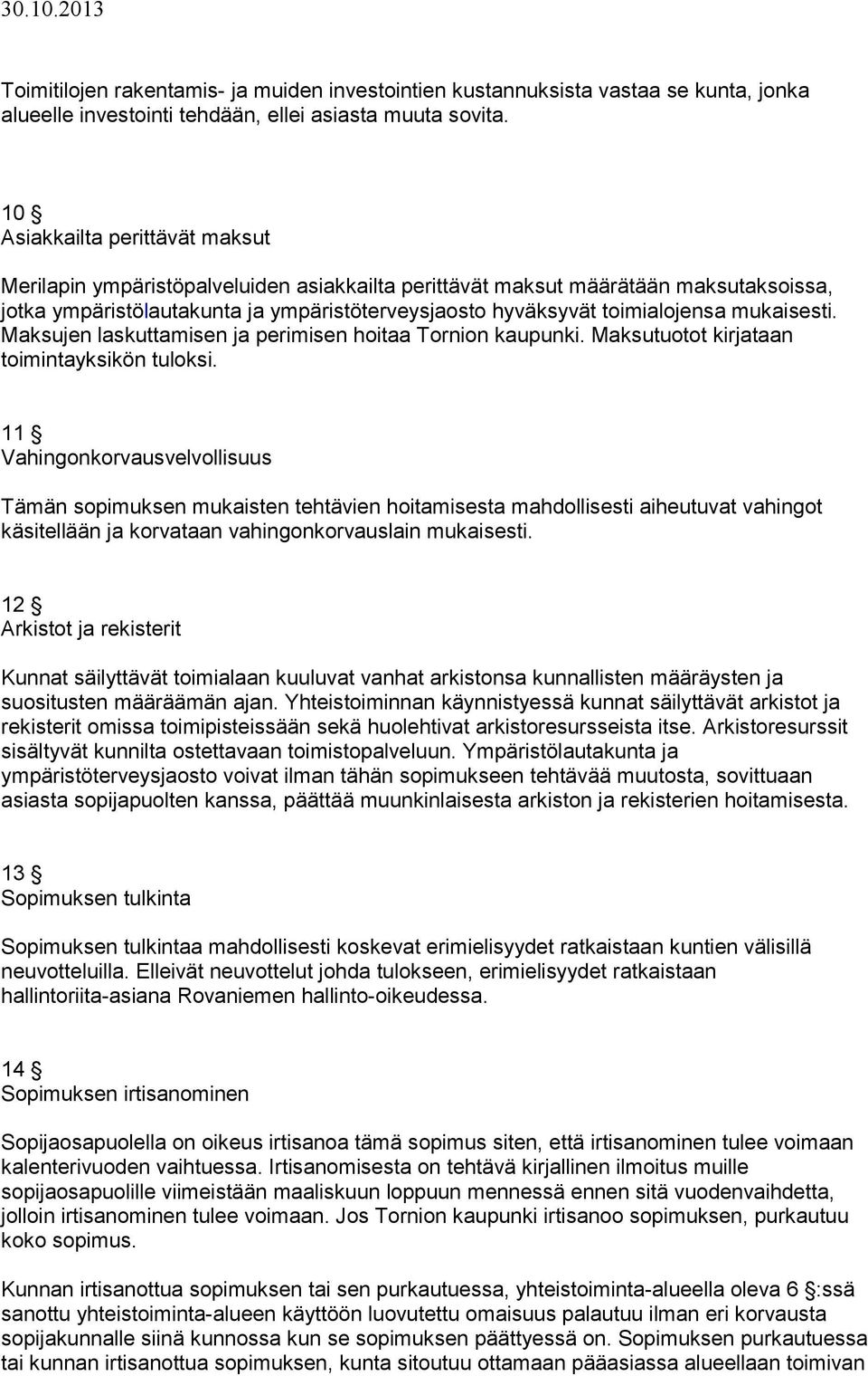 mukaisesti. Maksujen laskuttamisen ja perimisen hoitaa Tornion kaupunki. Maksutuotot kirjataan toimintayksikön tuloksi.