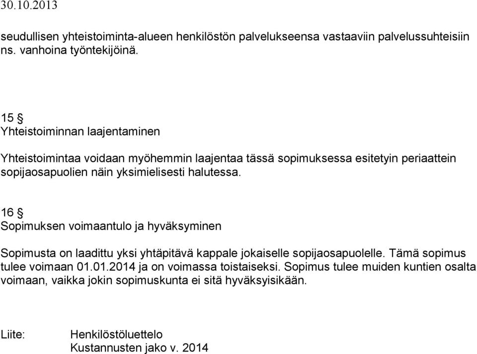 yksimielisesti halutessa. 16 Sopimuksen voimaantulo ja hyväksyminen Sopimusta on laadittu yksi yhtäpitävä kappale jokaiselle sopijaosapuolelle.