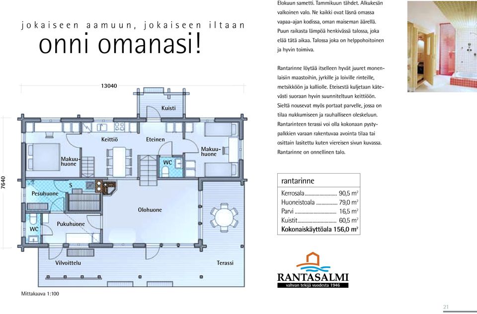 Rantarinne löytää itselleen hyvät juuret monen- 13040 laisiin maastoihin, jyrkille ja loiville rinteille, metsikköön ja kalliolle. Eteisestä kuljetaan kätevästi suoraan hyvin suunniteltuun keittiöön.