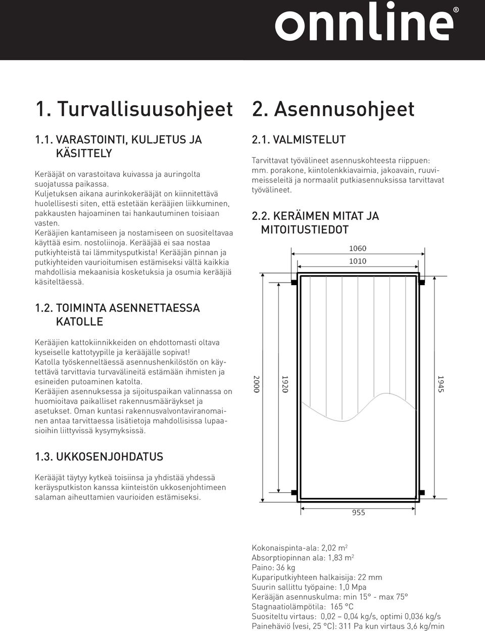 Kerääjien kantamiseen ja nostamiseen on suositeltavaa käyttää esim. nostoliinoja. Kerääjää ei saa nostaa putkiyhteistä tai lämmitysputkista!