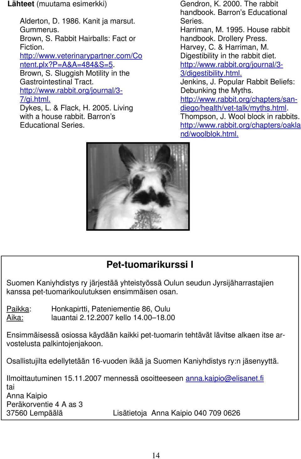 1995. House rabbit handbook. Drollery Press. Harvey, C. & Harriman, M. Digestibility in the rabbit diet. http://www.rabbit.org/journal/3-3/digestibility.html. Jenkins, J.