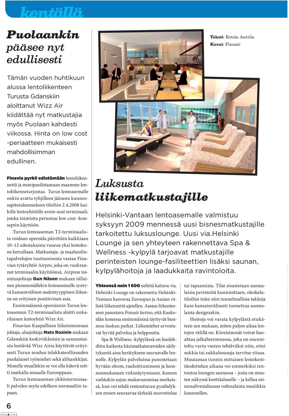 Turun lentoasemalle onkin avattu tyhjilleen jääneen kunnossapitorakennuksen tiloihin 2.4.2008 kaikille lentoyhtiöille avoin uusi terminaali, jonka toiminta perustuu low cost -konseptin käyttöön.