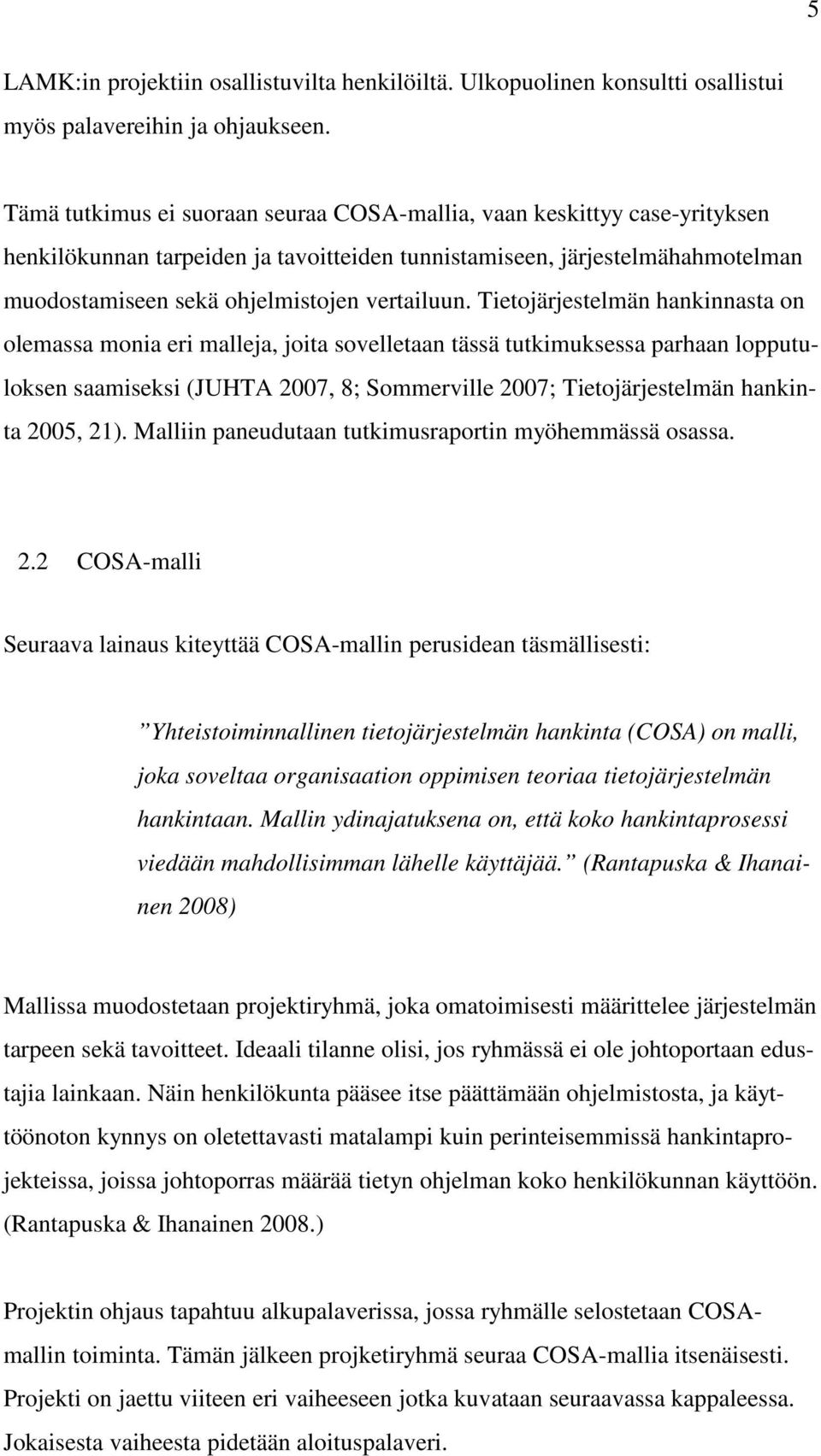 Tietojärjestelmän hankinnasta on olemassa monia eri malleja, joita sovelletaan tässä tutkimuksessa parhaan lopputuloksen saamiseksi (JUHTA 2007, 8; Sommerville 2007; Tietojärjestelmän hankinta 2005,