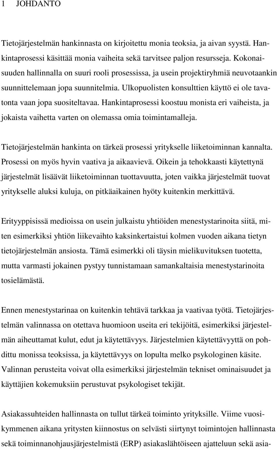 Hankintaprosessi koostuu monista eri vaiheista, ja jokaista vaihetta varten on olemassa omia toimintamalleja. Tietojärjestelmän hankinta on tärkeä prosessi yritykselle liiketoiminnan kannalta.