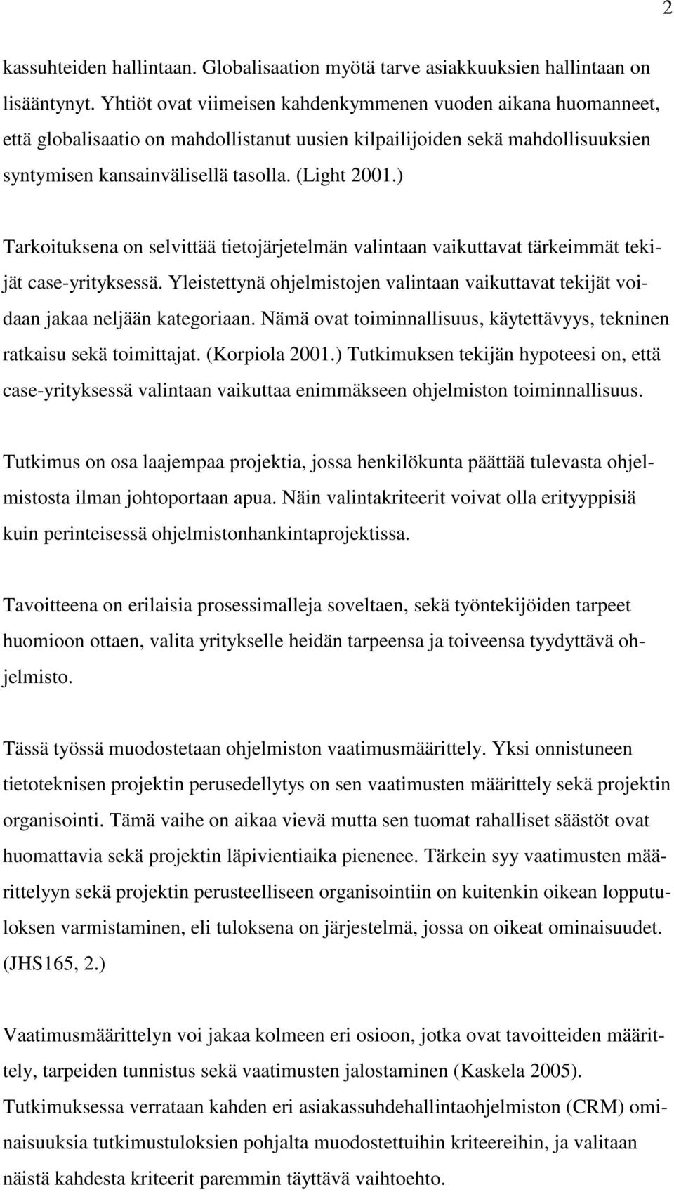 ) Tarkoituksena on selvittää tietojärjetelmän valintaan vaikuttavat tärkeimmät tekijät case-yrityksessä. Yleistettynä ohjelmistojen valintaan vaikuttavat tekijät voidaan jakaa neljään kategoriaan.