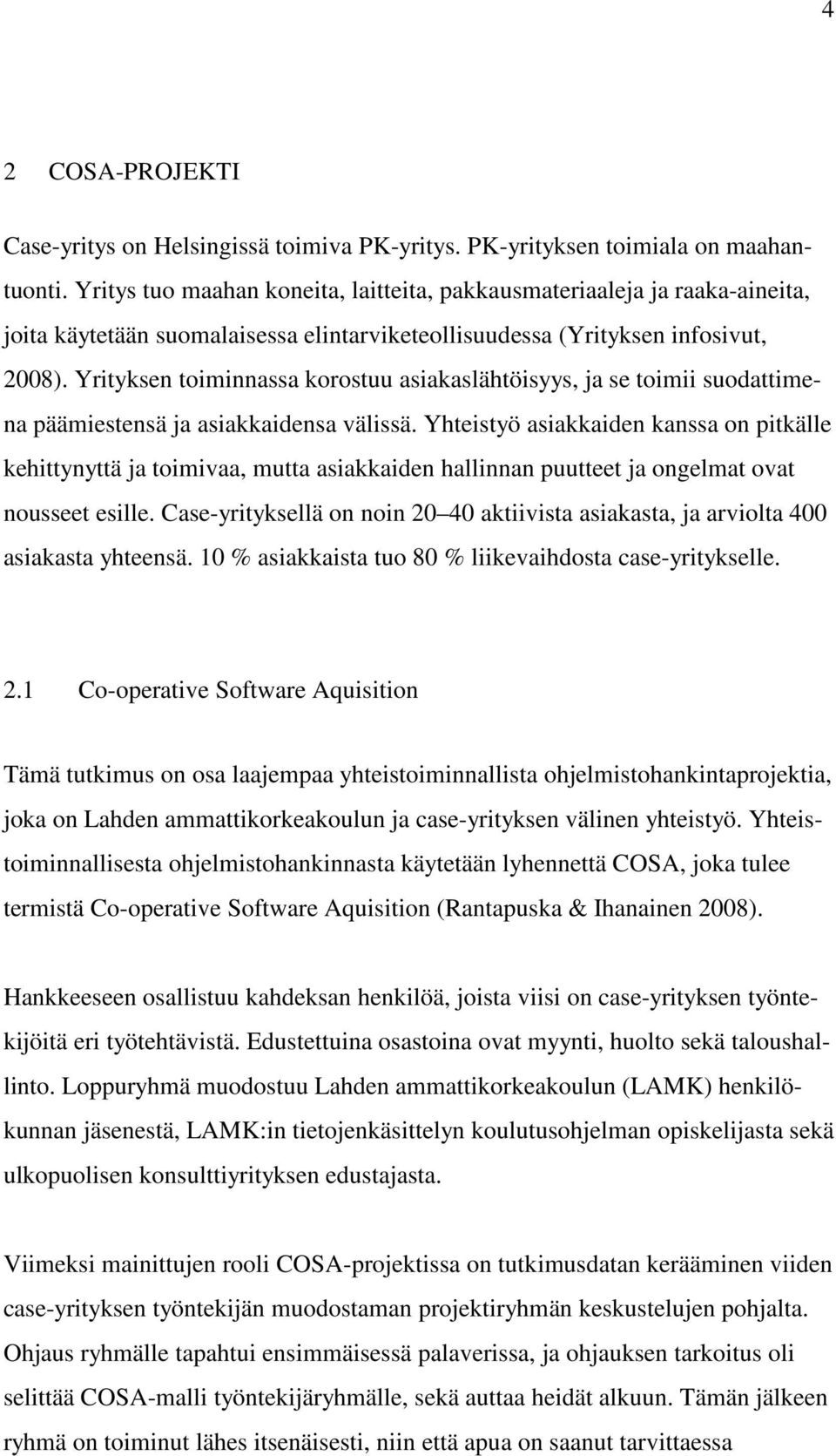 Yrityksen toiminnassa korostuu asiakaslähtöisyys, ja se toimii suodattimena päämiestensä ja asiakkaidensa välissä.