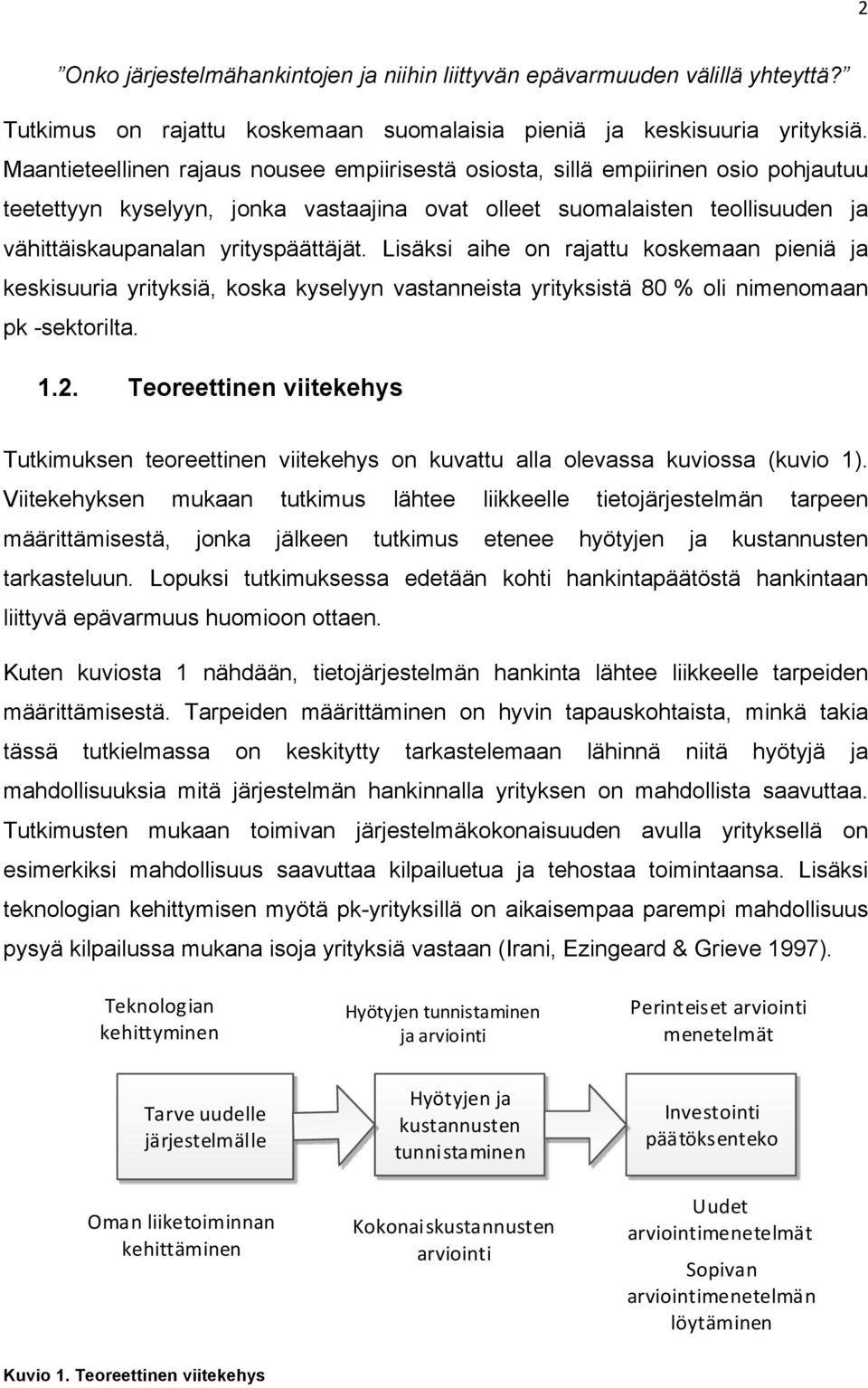 Lisäksi aihe on rajattu koskemaan pieniä ja keskisuuria yrityksiä, koska kyselyyn vastanneista yrityksistä 80 % oli nimenomaan pk -sektorilta. 1.2.