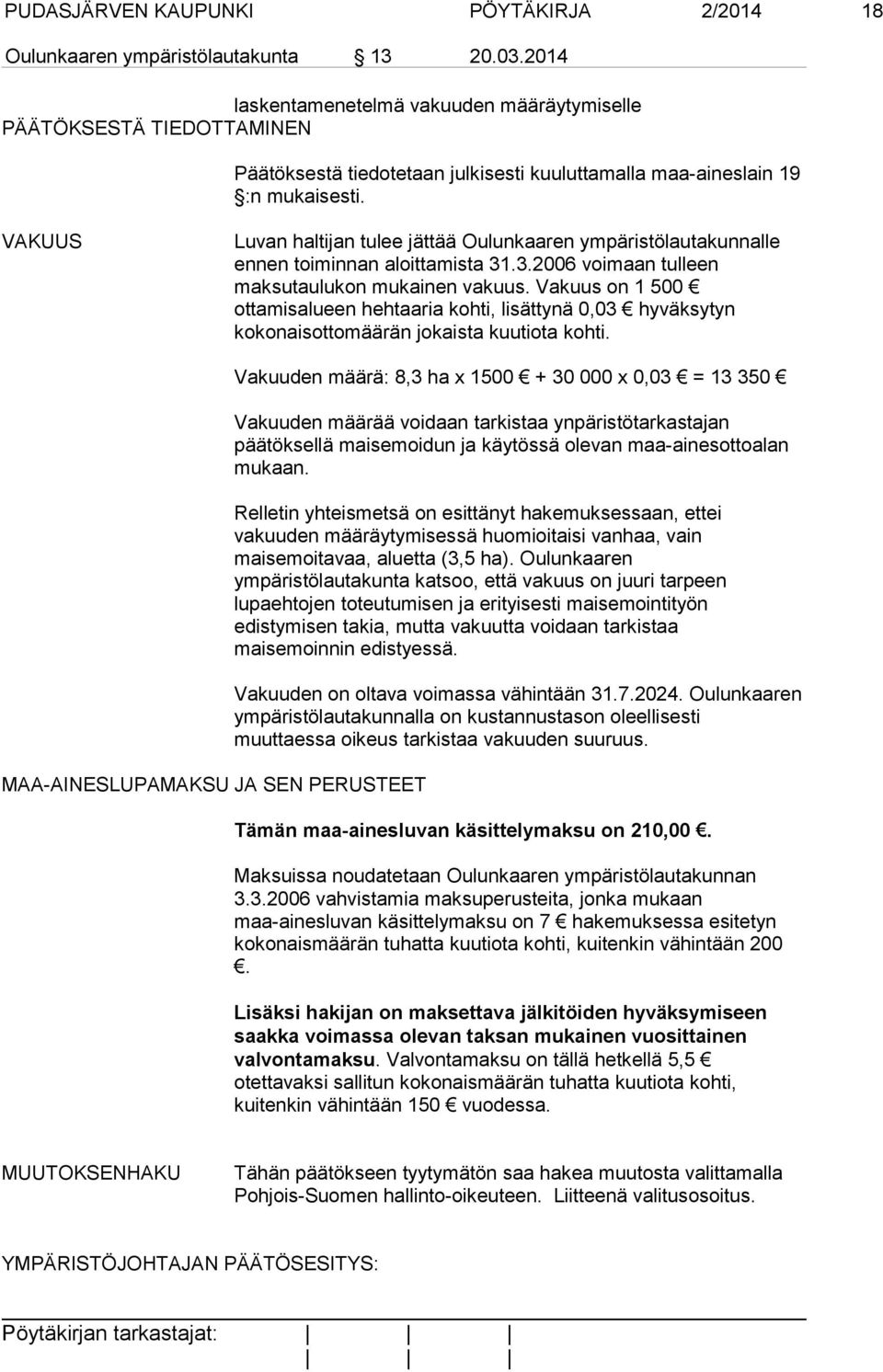 VAKUUS Luvan haltijan tulee jättää Oulunkaaren ympäristölautakunnalle ennen toiminnan aloittamista 31.3.2006 voimaan tulleen maksutaulukon mukainen vakuus.