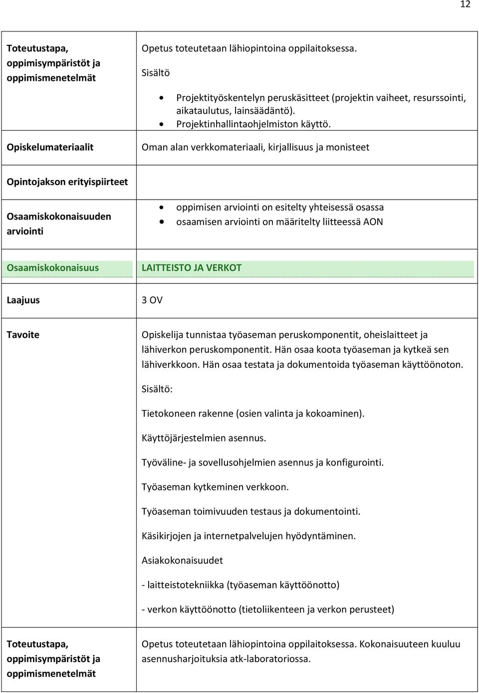 peruskomponentit, oheislaitteet ja lähiverkon peruskomponentit. Hän osaa koota työaseman ja kytkeä sen lähiverkkoon. Hän osaa testata ja dokumentoida työaseman käyttöönoton.