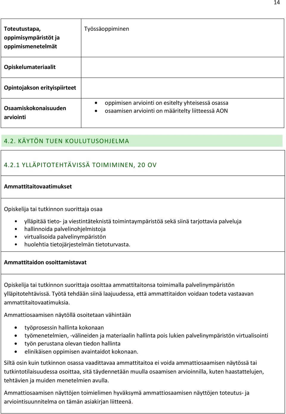 1 YLLÄPITOTEHTÄVISSÄ TOIMIMINEN, 20 OV Ammattitaitovaatimukset Opiskelija tai tutkinnon suorittaja osaa ylläpitää tieto- ja viestintäteknistä toimintaympäristöä sekä siinä tarjottavia palveluja