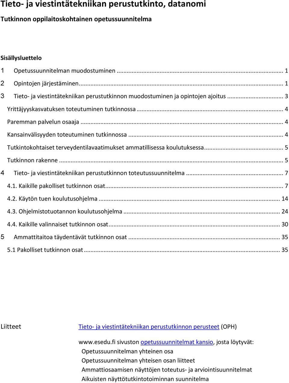 .. 4 Kansainvälisyyden toteutuminen tutkinnossa... 4 Tutkintokohtaiset terveydentilavaatimukset ammatillisessa koulutuksessa... 5 Tutkinnon rakenne.