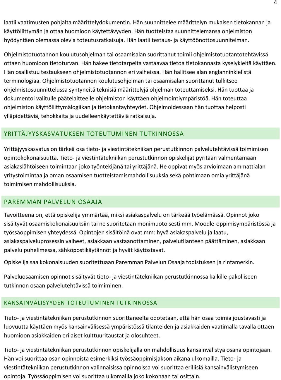 Ohjelmistotuotannon koulutusohjelman tai osaamisalan suorittanut toimii ohjelmistotuotantotehtävissä ottaen huomioon tietoturvan.