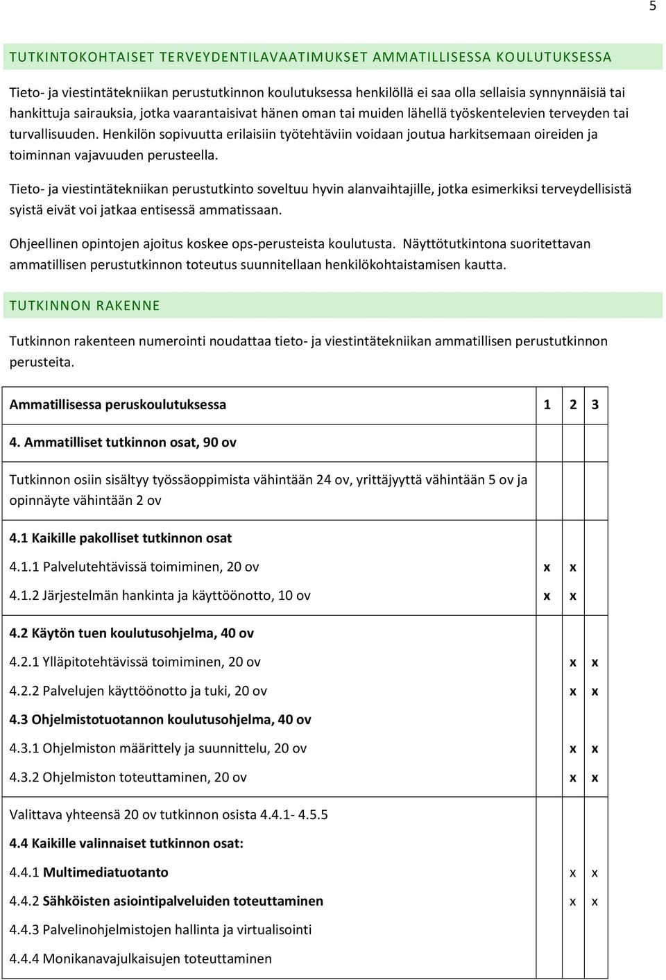 Henkilön sopivuutta erilaisiin työtehtäviin voidaan joutua harkitsemaan oireiden ja toiminnan vajavuuden perusteella.