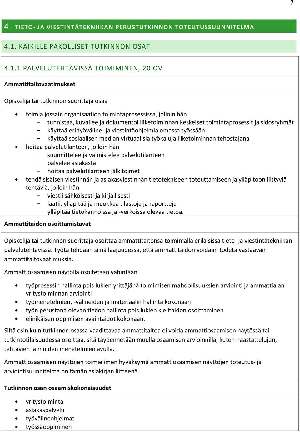 1 PALVELUTEHTÄVISSÄ TOIMIMINEN, 20 OV Ammattitaitovaatimukset Opiskelija tai tutkinnon suorittaja osaa toimia jossain organisaation toimintaprosessissa, jolloin hän - tunnistaa, kuvailee ja