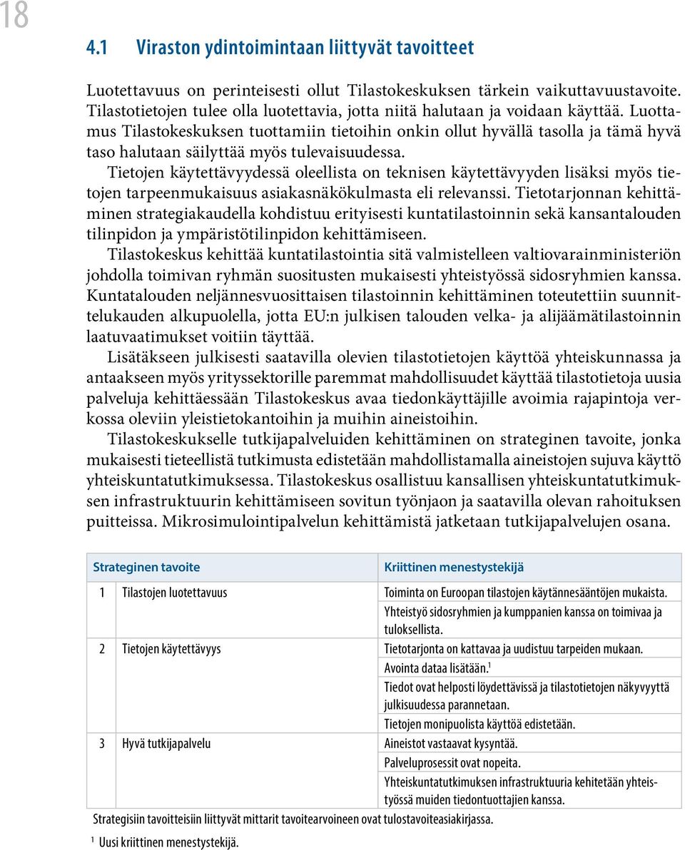 Luottamus Tilastokeskuksen tuottamiin tietoihin onkin ollut hyvällä tasolla ja tämä hyvä taso halutaan säilyttää myös tulevaisuudessa.