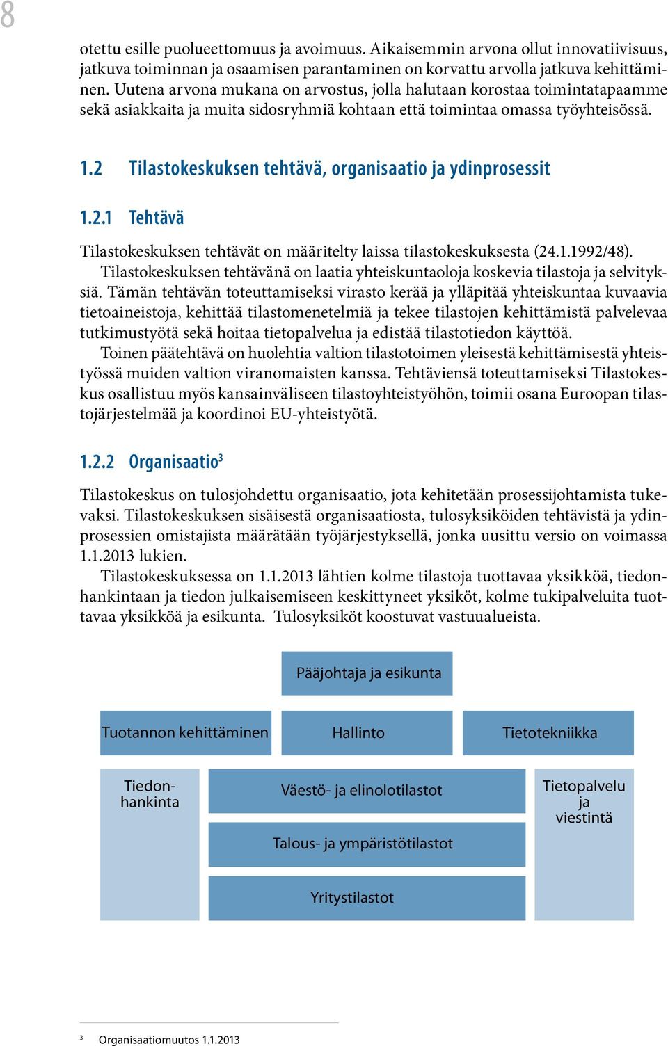 2 Tilastokeskuksen tehtävä, organisaatio ja ydinprosessit 1.2.1 Tehtävä Tilastokeskuksen tehtävät on määritelty laissa tilastokeskuksesta (24.1.1992/48).