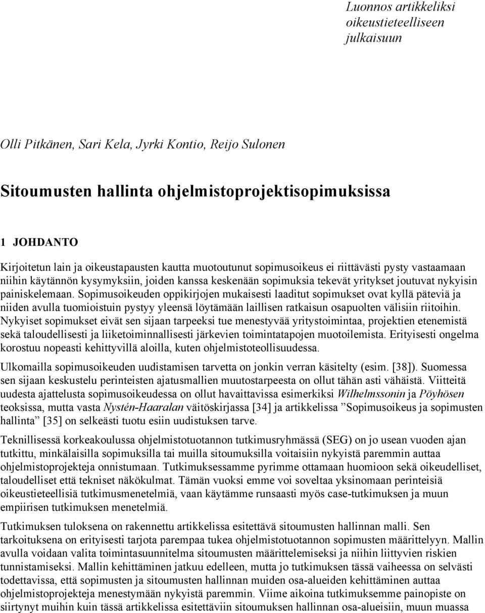 Sopimusoikeuden oppikirjojen mukaisesti laaditut sopimukset ovat kyllä päteviä ja niiden avulla tuomioistuin pystyy yleensä löytämään laillisen ratkaisun osapuolten välisiin riitoihin.